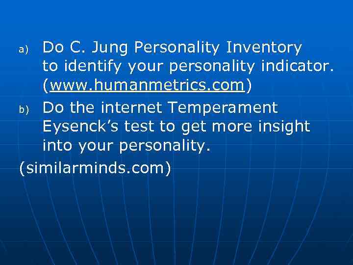 a) Do C. Jung Personality Inventory  to identify your personality indicator. (www. humanmetrics.