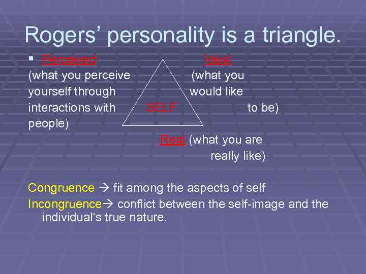 Rogers’ personality is a triangle. § Perceived    Ideal (what you perceive