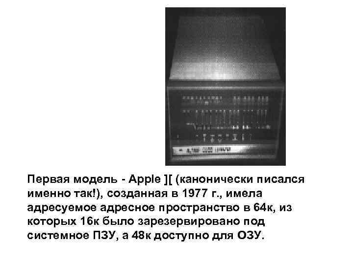 Первая модель - Apple ][ (канонически писался именно так!), созданная в 1977 г. ,