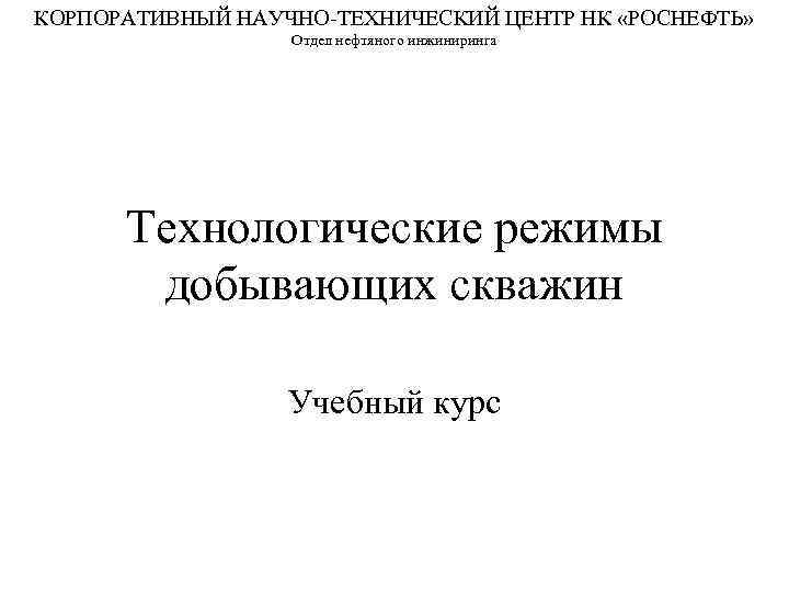 КОРПОРАТИВНЫЙ НАУЧНО ТЕХНИЧЕСКИЙ ЦЕНТР НК «РОСНЕФТЬ»    Отдел нефтяного инжиниринга  Технологические