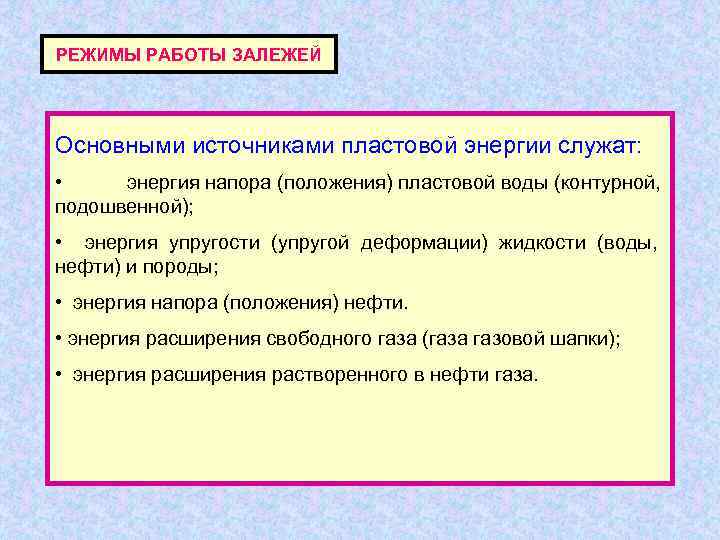 РЕЖИМЫ РАБОТЫ ЗАЛЕЖЕЙ Основными источниками пластовой энергии служат:  • энергия напора (положения) пластовой