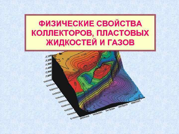 ФИЗИЧЕСКИЕ СВОЙСТВА КОЛЛЕКТОРОВ, ПЛАСТОВЫХ  ЖИДКОСТЕЙ И ГАЗОВ 
