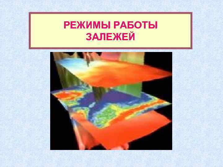 РЕЖИМЫ РАБОТЫ  ЗАЛЕЖЕЙ 