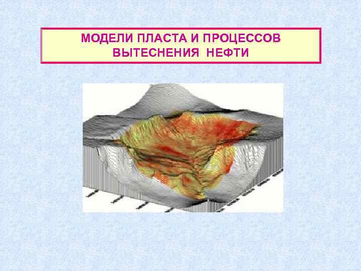 МОДЕЛИ ПЛАСТА И ПРОЦЕССОВ  ВЫТЕСНЕНИЯ НЕФТИ 