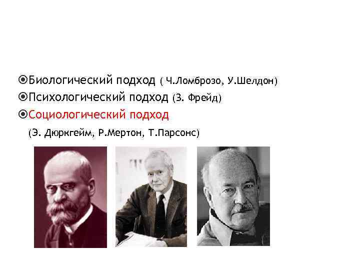  Биологический подход ( Ч. Ломброзо, У. Шелдон) Психологический подход (З. Фрейд) Социологический подход