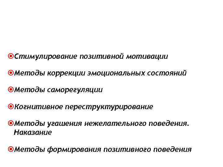 Стимулирование позитивной мотивации  Методы коррекции эмоциональных состояний  Методы саморегуляции  Когнитивное