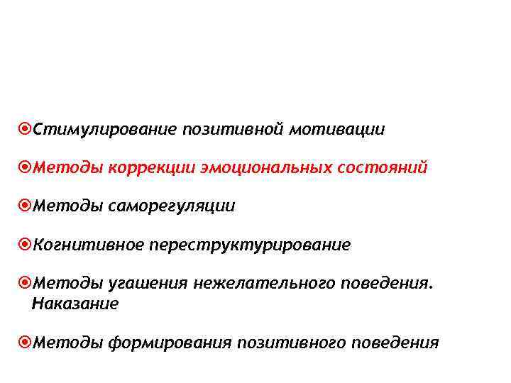  Стимулирование позитивной мотивации  Методы коррекции эмоциональных состояний  Методы саморегуляции  Когнитивное