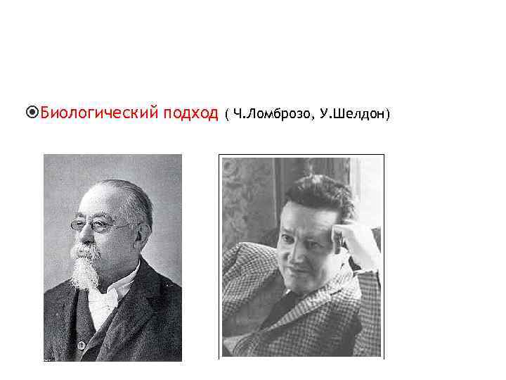  Биологический подход ( Ч. Ломброзо, У. Шелдон) 