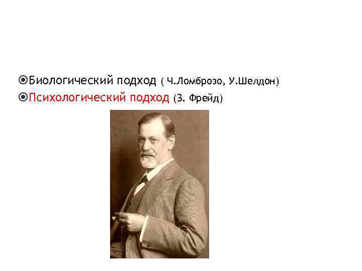  Биологический подход ( Ч. Ломброзо, У. Шелдон) Психологический подход (З. Фрейд) 