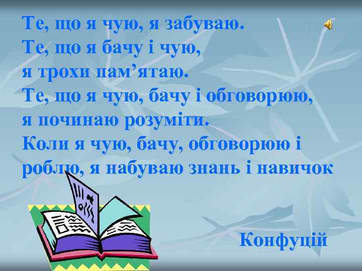 Те, що я чую, я забуваю. Те, що я бачу і чую, я трохи