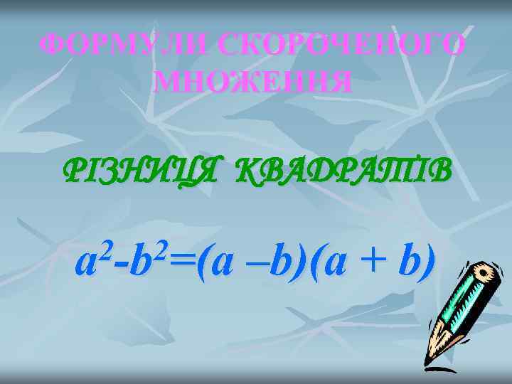ФОРМУЛИ СКОРОЧЕНОГО МНОЖЕННЯ  РІЗНИЦЯ КВАДРАТІВ  a 2 -b 2=(а  –b)(а +