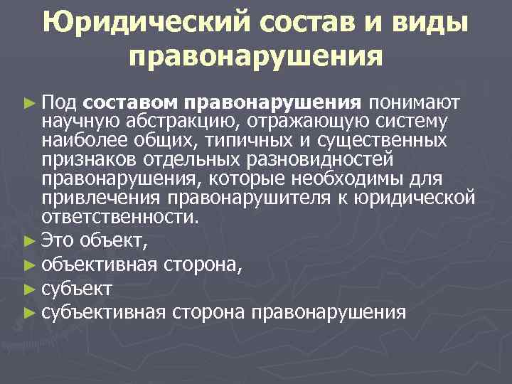  Юридический состав и виды правонарушения ► Под составом правонарушения понимают  научную абстракцию,