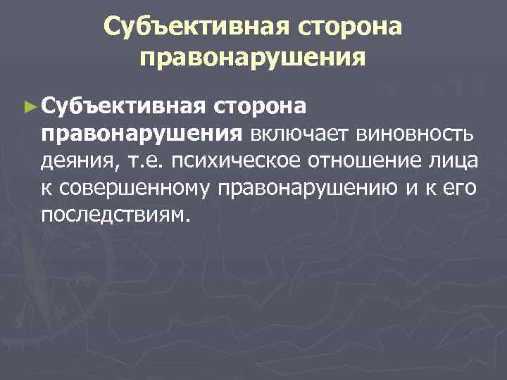  Субъективная сторона   правонарушения ► Субъективная  сторона правонарушения включает виновность деяния,