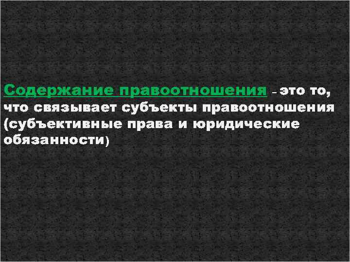Содержание правоотношения – это то, что связывает субъекты правоотношения (субъективные права и юридические обязанности)