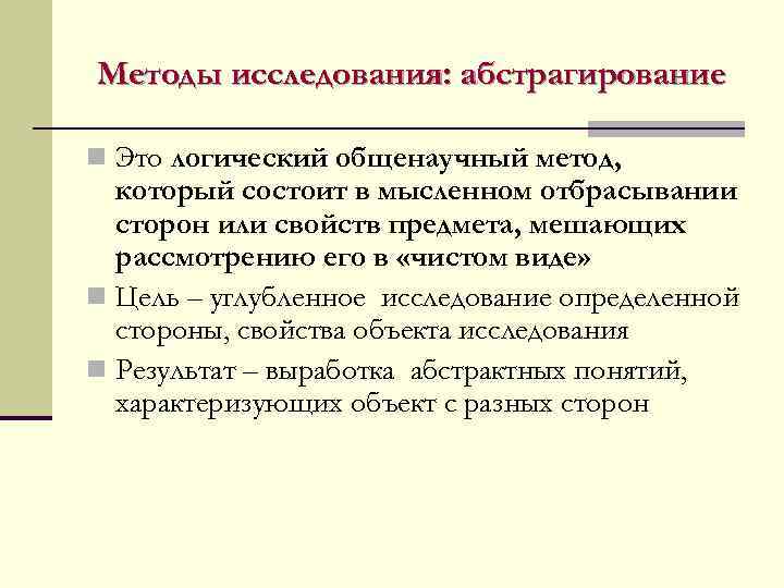 Методы исследования: абстрагирование n Это логический общенаучный метод,  который состоит в мысленном отбрасывании