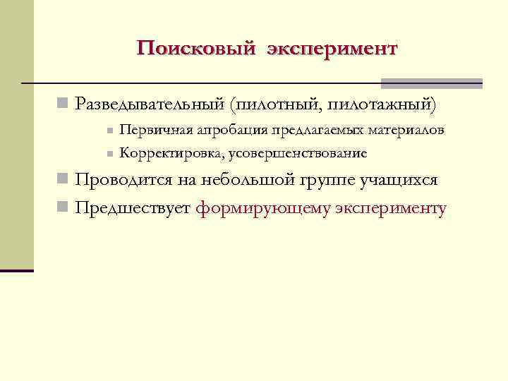   Поисковый эксперимент n Разведывательный (пилотный, пилотажный) n  Первичная апробация предлагаемых материалов