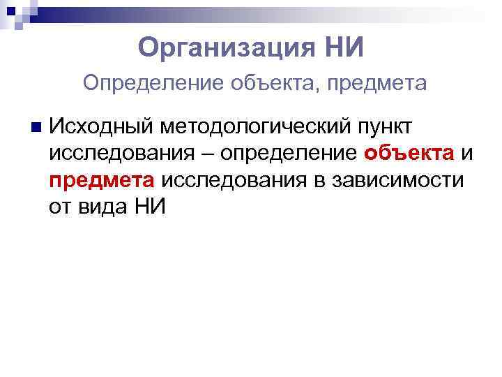   Организация НИ  Определение объекта, предмета n  Исходный методологический пункт исследования