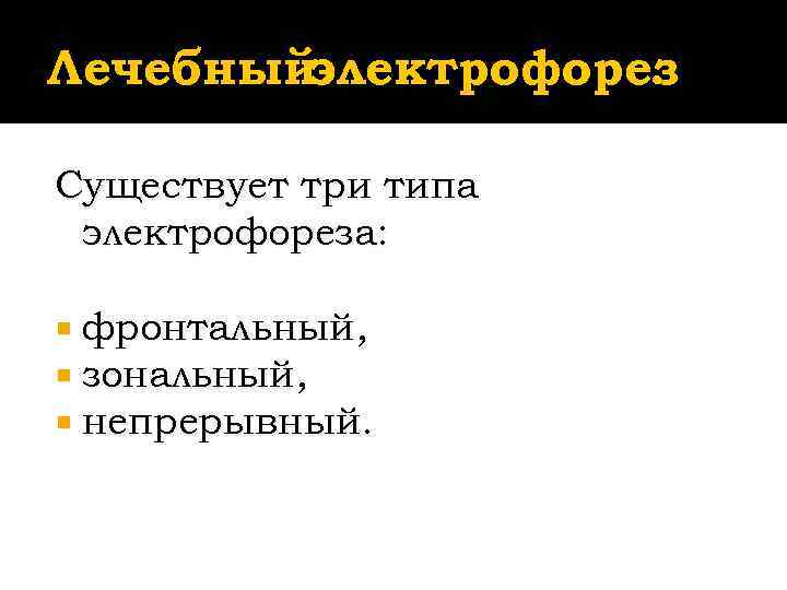 Лечебныйэлектрофорез    .  Существует три типа электрофореза: фронтальный,  зональный, 