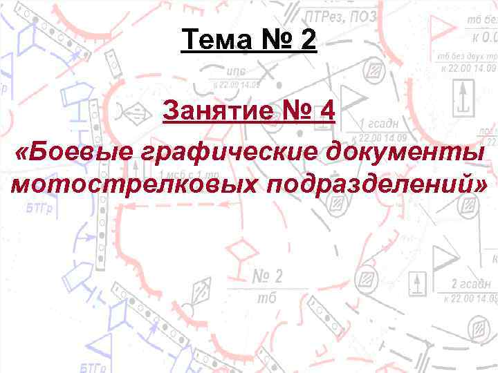    Тема № 2  Занятие № 4 «Боевые графические документы мотострелковых
