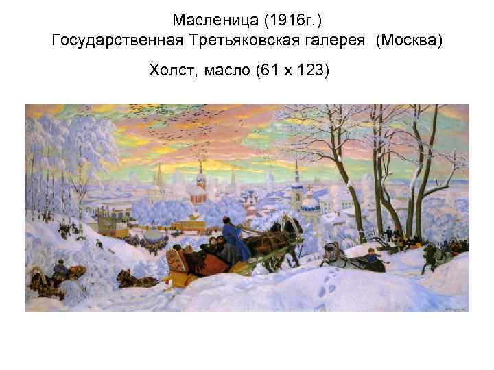    Масленица (1916 г. ) Государственная Третьяковская галерея (Москва)  Холст, масло