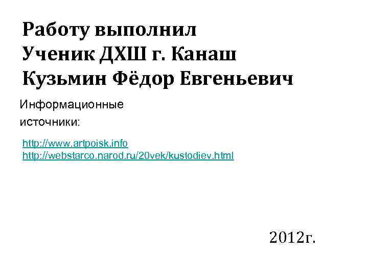 Работу выполнил Ученик ДХШ г. Канаш Кузьмин Фёдор Евгеньевич Информационные источники: http: //www. artpoisk.