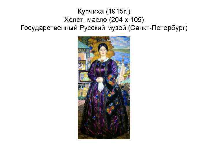     Купчиха (1915 г. )   Холст, масло (204 x