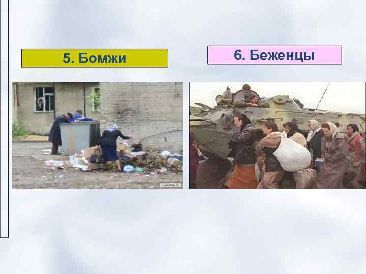 5. Бомжи  6. Беженцы 