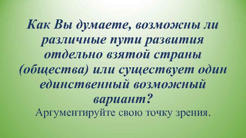  Как Вы думаете, возможны ли различные пути развития отдельно взятой страны (общества) или