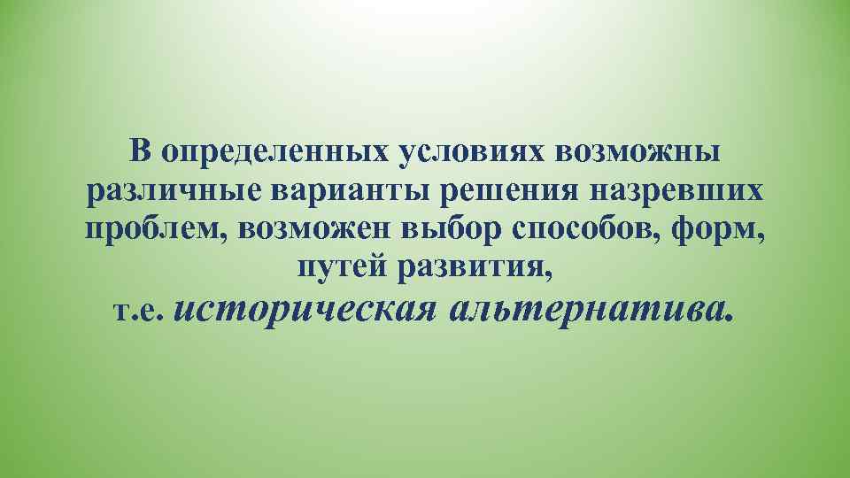 В определенных условиях возможны различные варианты решения назревших проблем, возможен выбор способов, форм,