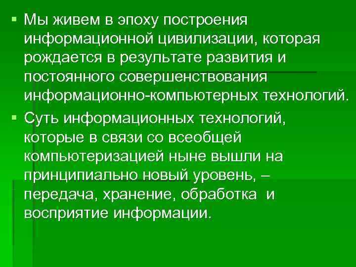 § Мы живем в эпоху построения  информационной цивилизации, которая  рождается в результате