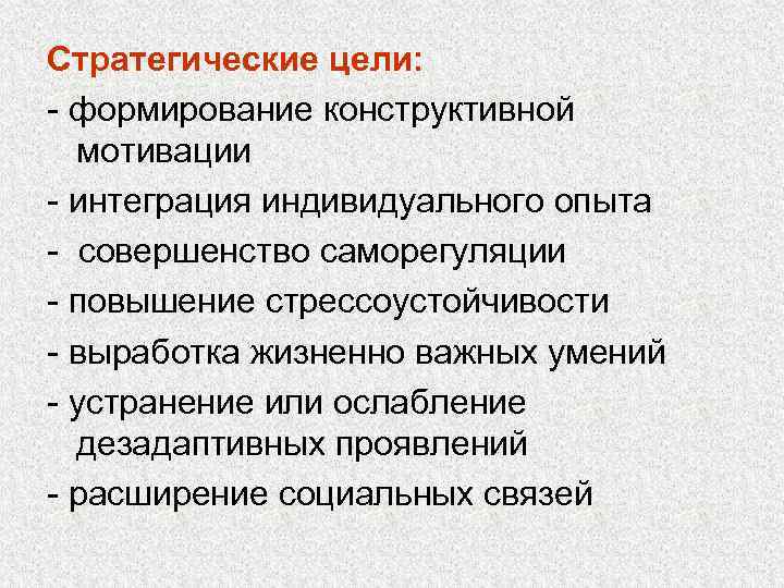 Стратегические цели: - формирование конструктивной мотивации - интеграция индивидуального опыта - совершенство саморегуляции -