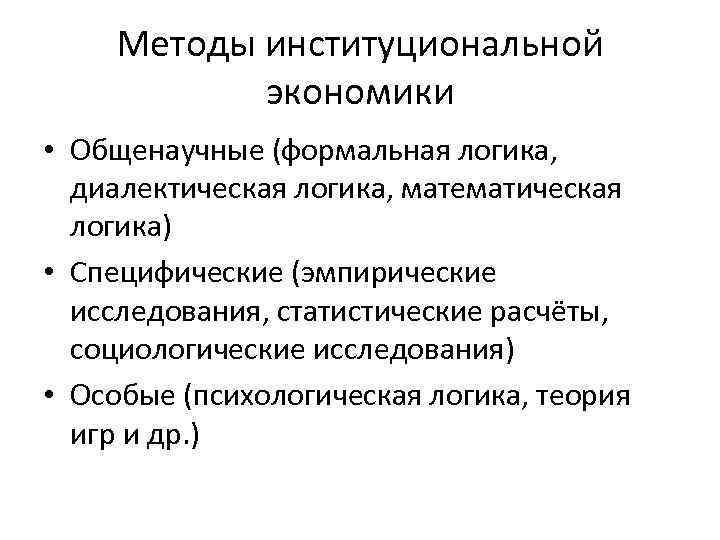   Методы институциональной  экономики • Общенаучные (формальная логика,  диалектическая логика, математическая
