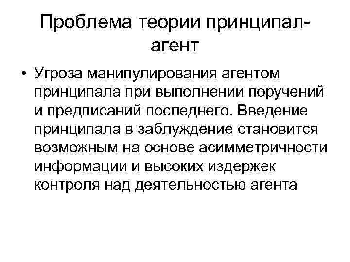  Проблема теории принципал-   агент • Угроза манипулирования агентом  принципала при