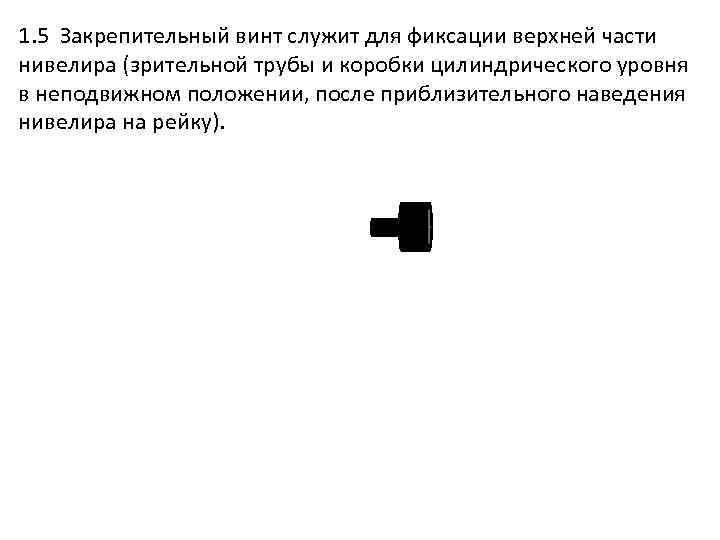 1. 5 Закрепительный винт служит для фиксации верхней части нивелира (зрительной трубы и коробки