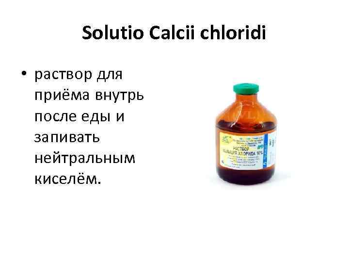   Solutio Calcii chloridi • раствор для  приёма внутрь  после еды