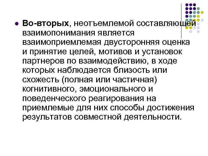 l  Во-вторых, неотъемлемой составляющей взаимопонимания является взаимоприемлемая двусторонняя оценка и принятие целей, мотивов