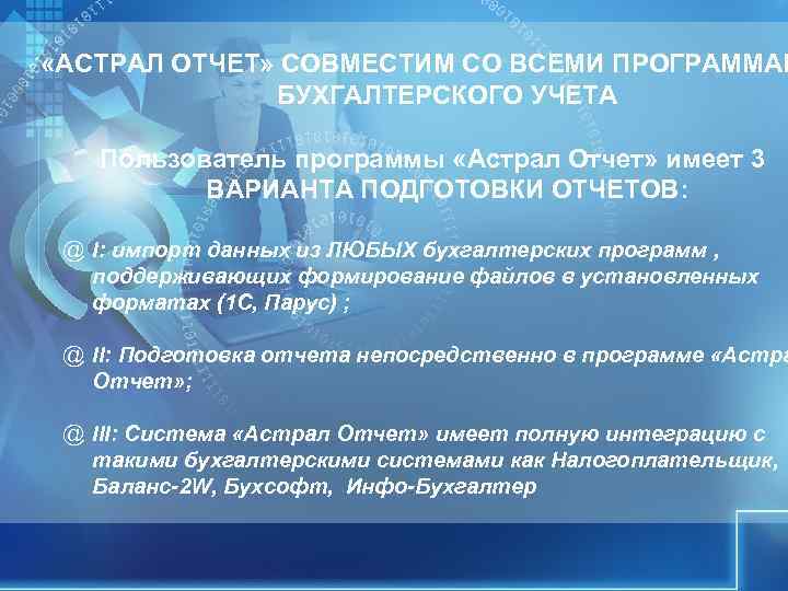 «АСТРАЛ ОТЧЕТ» СОВМЕСТИМ СО ВСЕМИ ПРОГРАММАМ БУХГАЛТЕРСКОГО УЧЕТА Пользователь программы «АСТРАЛ ОТЧЕТ» СОВМЕСТИМ СО ВСЕМИ ПРОГРАММАМ БУХГАЛТЕРСКОГО УЧЕТА Пользователь программы