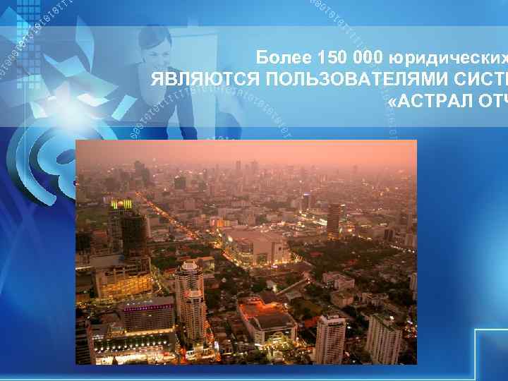 Более 150 000 юридических ЯВЛЯЮТСЯ ПОЛЬЗОВАТЕЛЯМИ СИСТЕ «АСТРАЛ ОТЧ Более 150 000 юридических ЯВЛЯЮТСЯ ПОЛЬЗОВАТЕЛЯМИ СИСТЕ «АСТРАЛ ОТЧ