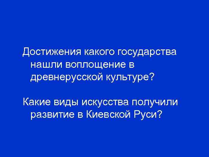 Достижения какого государства нашли воплощение в древнерусской культуре?  Какие виды искусства получили развитие