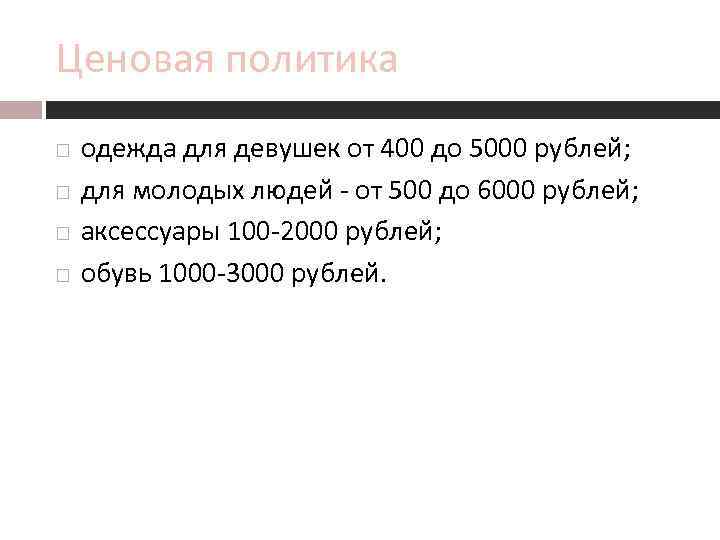 Ценовая политика одежда для девушек от 400 до 5000 рублей; для молодых людей -