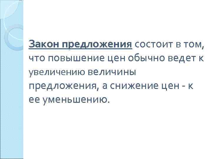 Закон предложения состоит в том, что повышение цен обычно ведет к увеличению величины предложения,