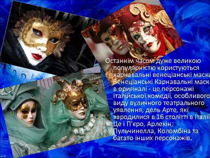 Останнім часом дуже великою  популярністю користуються  карнавальні венеціанські маски  Венеціанські Карнавальні