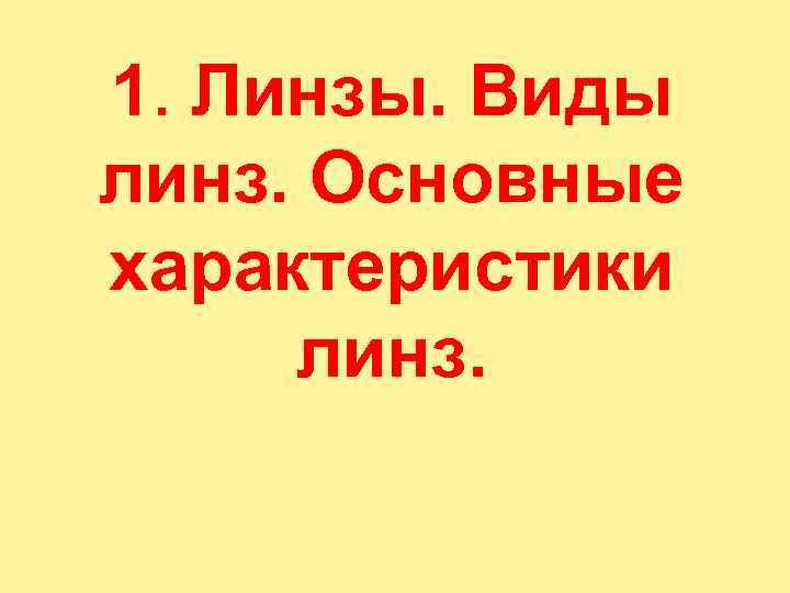 1. Линзы. Виды  линз. Основные  характеристики  линз. 