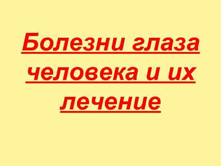 Болезни глаза человека и их  лечение 