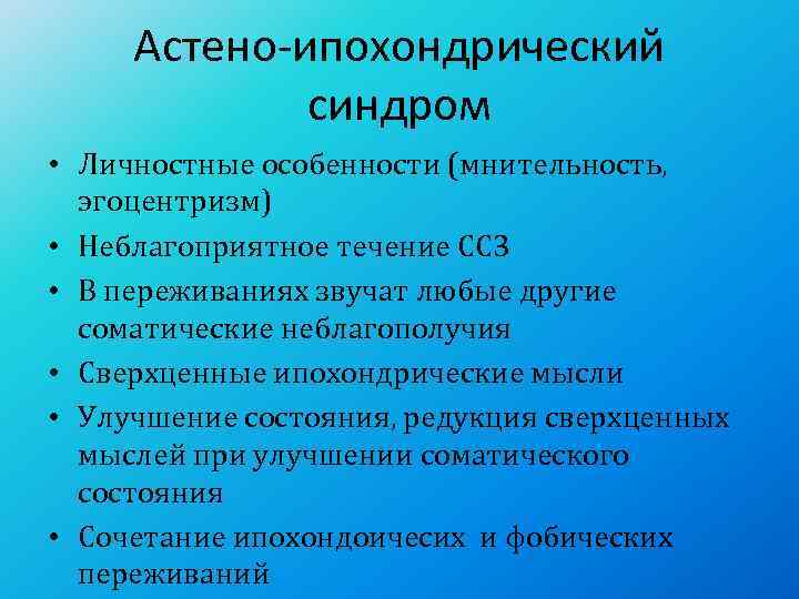  Астено-ипохондрический    синдром • Личностные особенности (мнительность, эгоцентризм) • Неблагоприятное течение