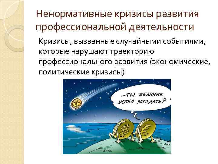 Ненормативные кризисы развития профессиональной деятельности Кризисы, вызванные случайными событиями, которые нарушают траекторию профессионального развития Ненормативные кризисы развития профессиональной деятельности Кризисы, вызванные случайными событиями, которые нарушают траекторию профессионального развития