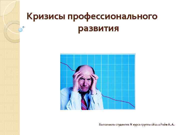 Кризисы профессионального развития Выполнила: студентка V курса группы 1811 -з Райм Кризисы профессионального развития Выполнила: студентка V курса группы 1811 -з Райм