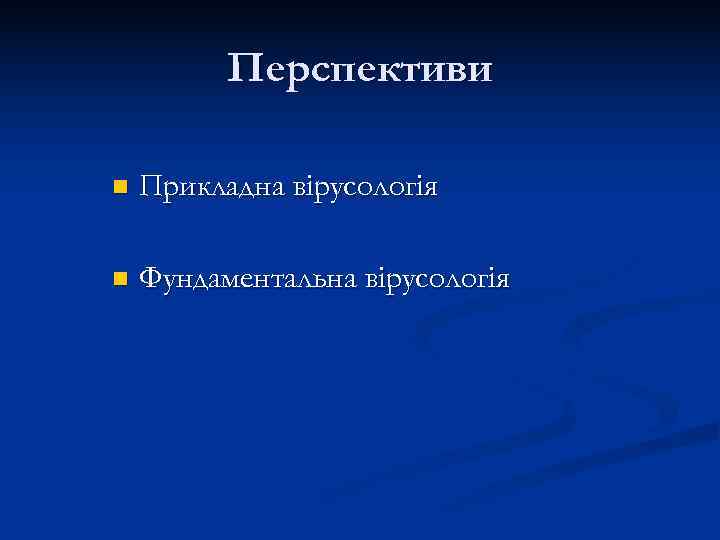    Перспективи n  Прикладна вірусологія n  Фундаментальна вірусологія 