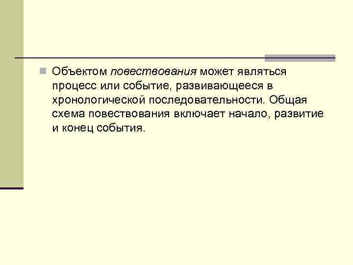 n Объектом повествования может являться  процесс или событие, развивающееся в  хронологической последовательности.