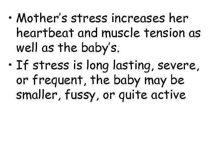  • Mother’s stress increases her  heartbeat and muscle tension as  well